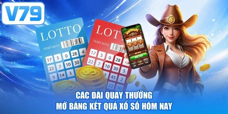 Các đài quay thưởng mở bảng kết quả xổ số hôm nay