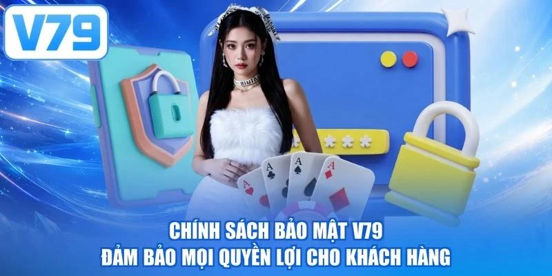 Chính sách bảo mật V79 đảm bảo mọi quyền lợi cho khách hàng