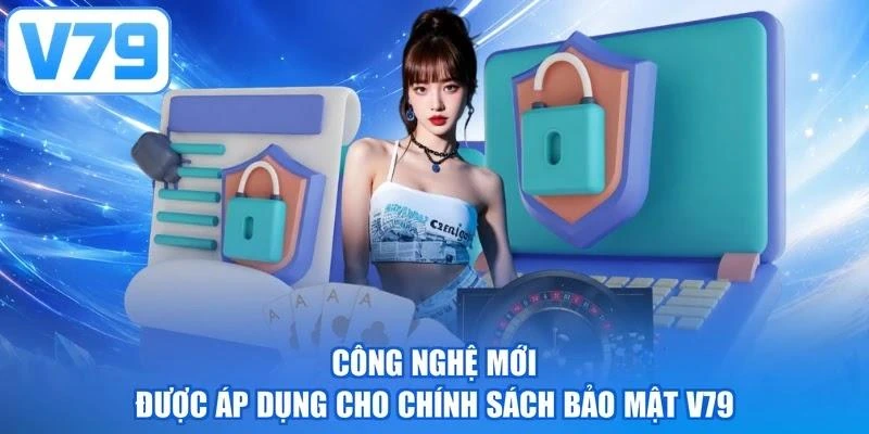 Công nghệ mới được áp dụng cho chính sách bảo mật V79