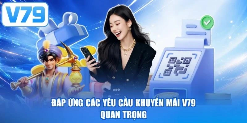 Đáp ứng các yêu cầu khuyến mãi V79 quan trọng