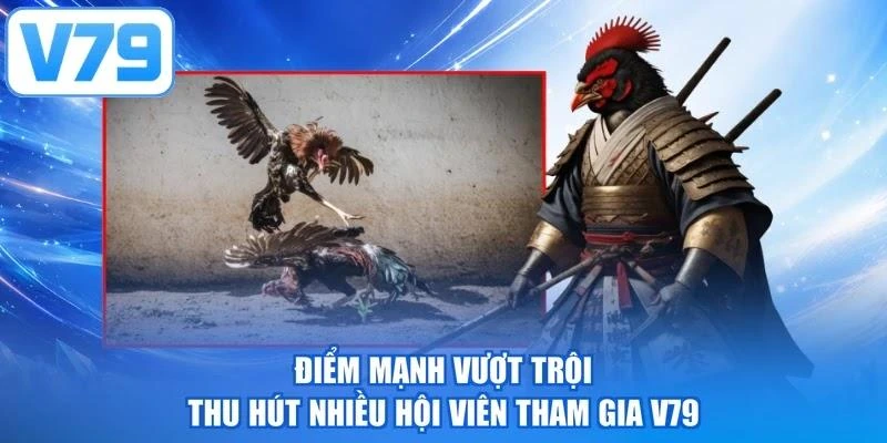 Điểm mạnh vượt trội thu hút nhiều hội viên tham gia V79