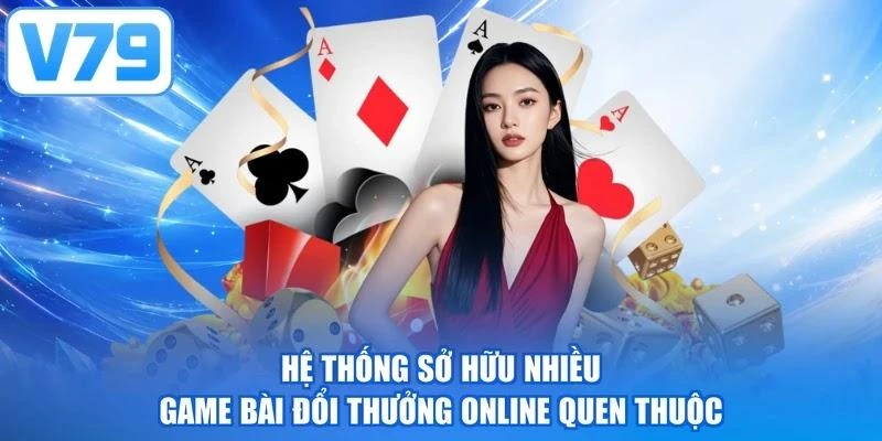Hệ thống sở hữu nhiều game bài đổi thưởng online quen thuộc