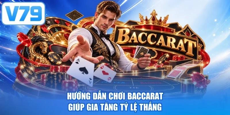 Hướng dẫn chơi Baccarat giúp gia tăng tỷ lệ thắng