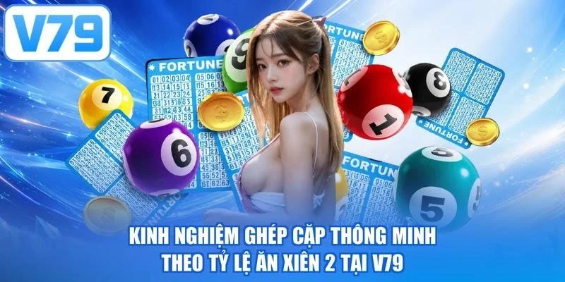 Kinh nghiệm ghép cặp thông minh theo tỷ lệ ăn xiên 2 tại V79