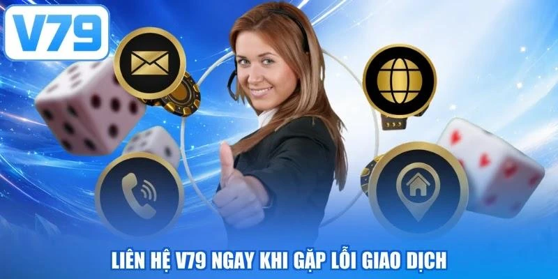 Liên hệ V79 ngay khi gặp lỗi giao dịch