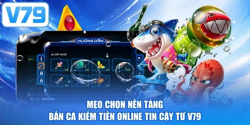 Mẹo chọn nền tảng bắn cá kiếm tiền online tin cậy từ V79