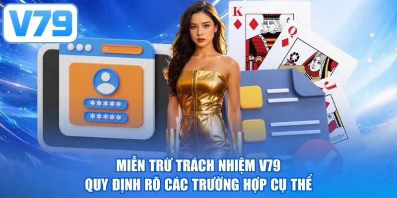 Miễn trừ trách nhiệm V79 quy định rõ các trường hợp cụ thể