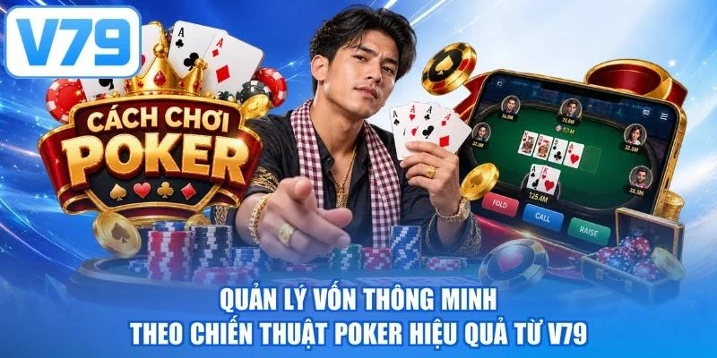 Quản lý vốn thông minh theo chiến thuật poker hiệu quả từ V79