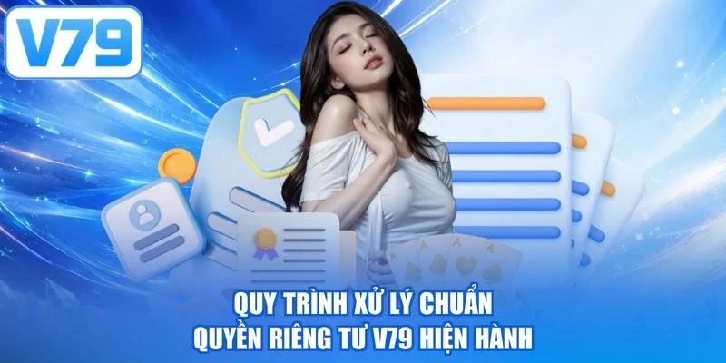 Quy trình xử lý chuẩn quyền riêng tư V79 hiện hành
