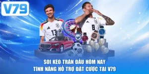 Soi Kèo Trận Đấu Hôm Nay - Tính Năng Hỗ Trợ Đặt Cược Tại V79