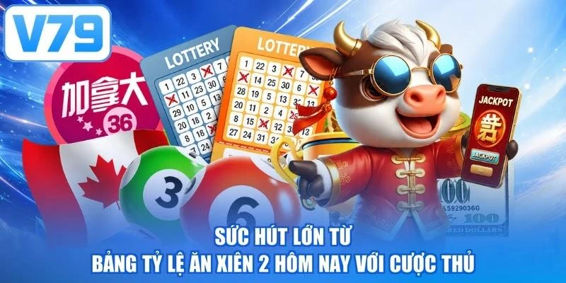 Sức hút lớn từ bảng tỷ lệ ăn xiên 2 hôm nay với cược thủ