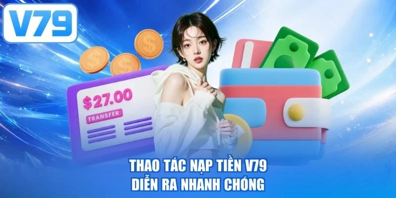 Thao tác nạp tiền V79 diễn ra nhanh chóng