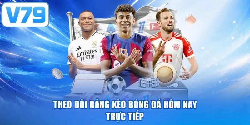Theo dõi bảng kèo bóng đá hôm nay trực tiếp
