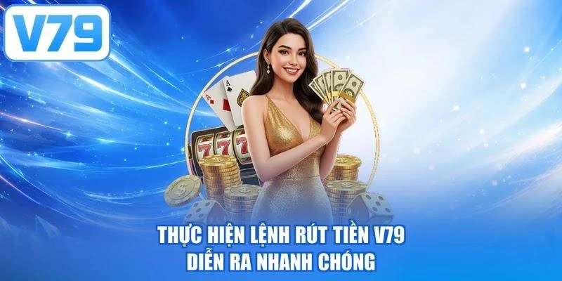 Thực hiện lệnh rút tiền V79 diễn ra nhanh chóng