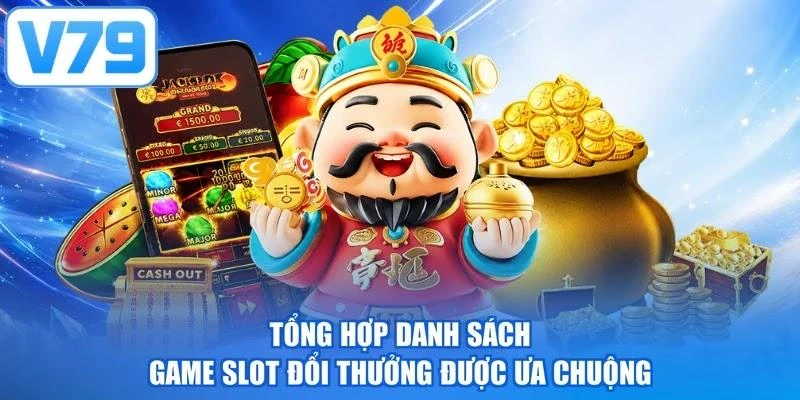Tổng hợp danh sách game slot đổi thưởng được ưa chuộng