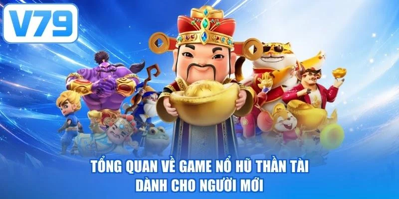 Tổng quan về game nổ hũ Thần Tài dành cho người mới
