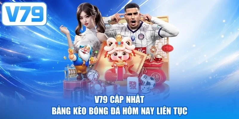 V79 cập nhật bảng kèo bóng đá hôm nay liên tục