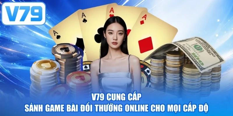 V79 cung cấp sảnh game bài đổi thưởng online cho mọi cấp độ
