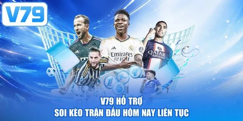 V79 hỗ trợ soi kèo trận đấu hôm nay liên tục
